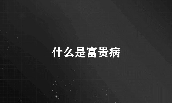 什么是富贵病