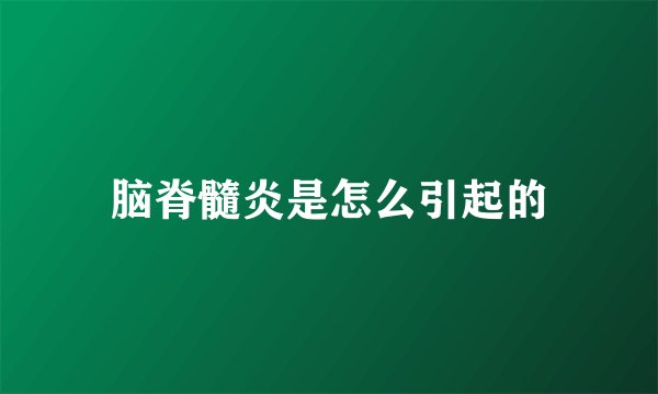 脑脊髓炎是怎么引起的