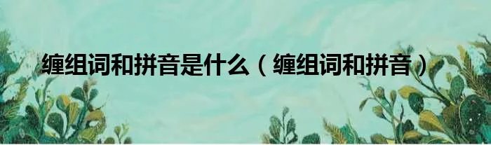 缠组词和拼音是什么（缠组词和拼音）