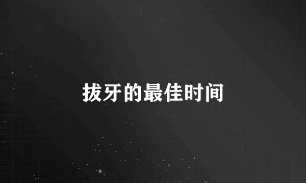 拔牙的最佳时间