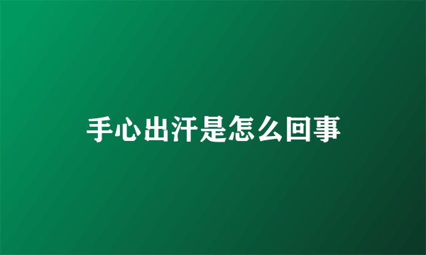 手心出汗是怎么回事