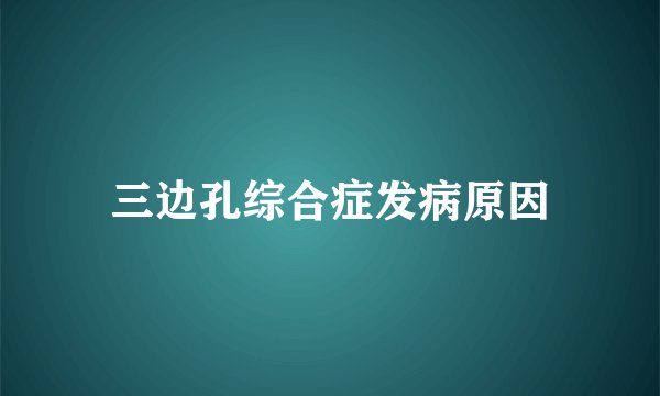三边孔综合症发病原因