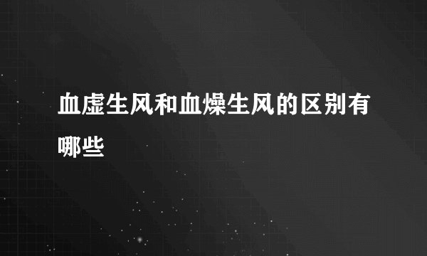 血虚生风和血燥生风的区别有哪些