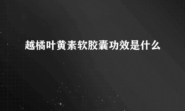 越橘叶黄素软胶囊功效是什么