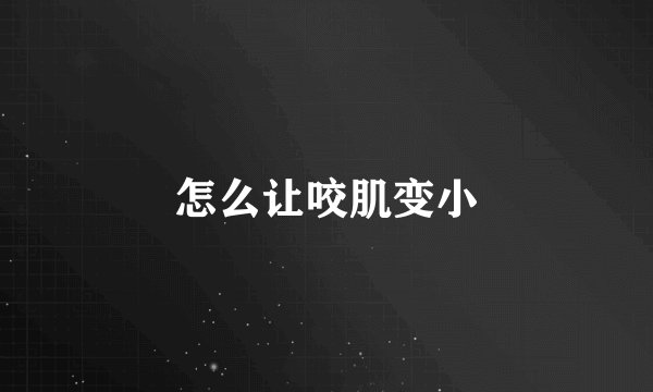 怎么让咬肌变小