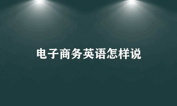 电子商务英语怎样说