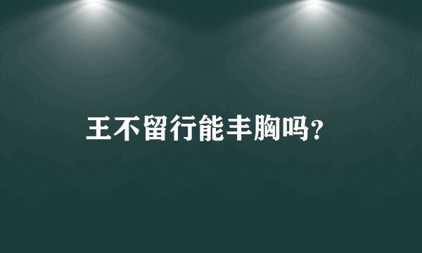 王不留行能丰胸吗?
