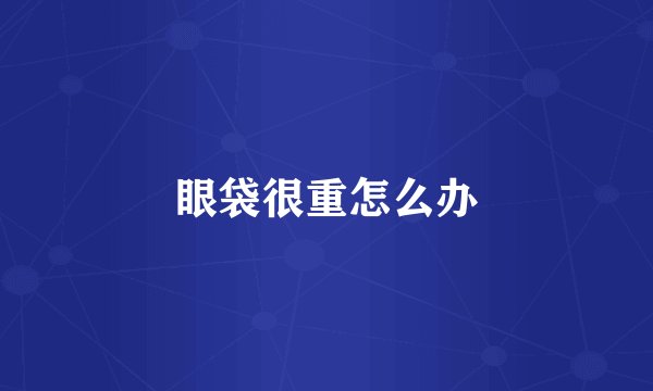 眼袋很重怎么办