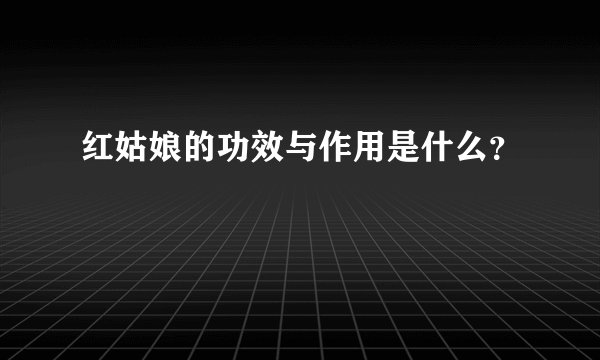 红姑娘的功效与作用是什么？