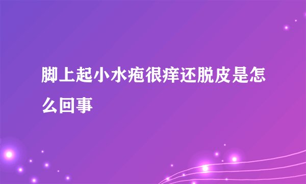 脚上起小水疱很痒还脱皮是怎么回事