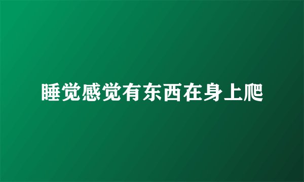 睡觉感觉有东西在身上爬