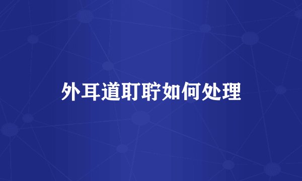 外耳道耵聍如何处理