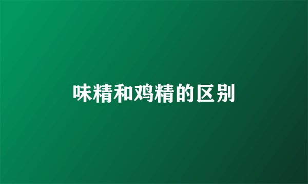 味精和鸡精的区别