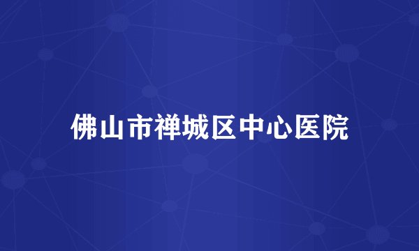 佛山市禅城区中心医院