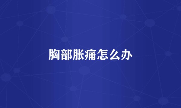 胸部胀痛怎么办