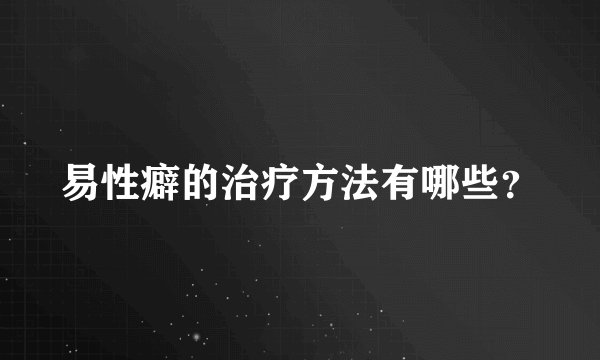 易性癖的治疗方法有哪些？