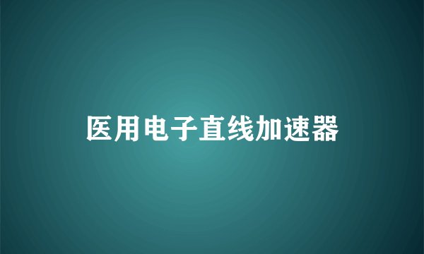 医用电子直线加速器