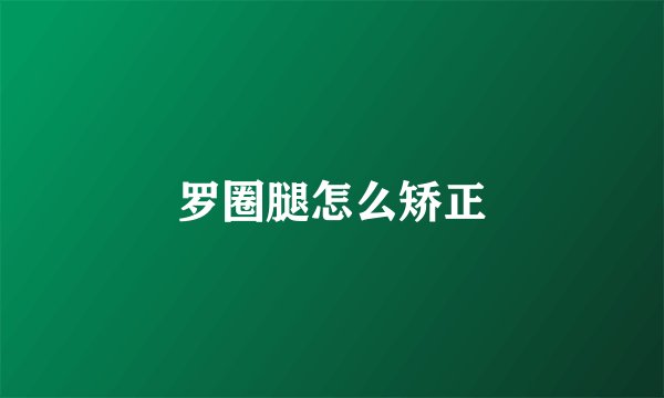 罗圈腿怎么矫正