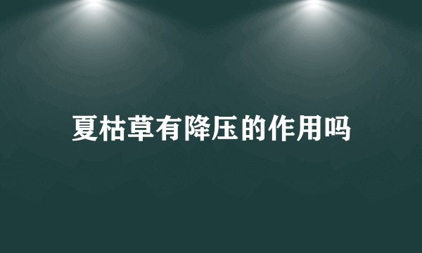 夏枯草有降压的作用吗