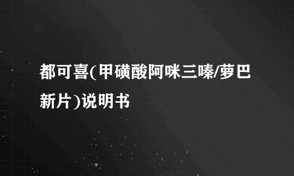 都可喜(甲磺酸阿咪三嗪/萝巴新片)说明书