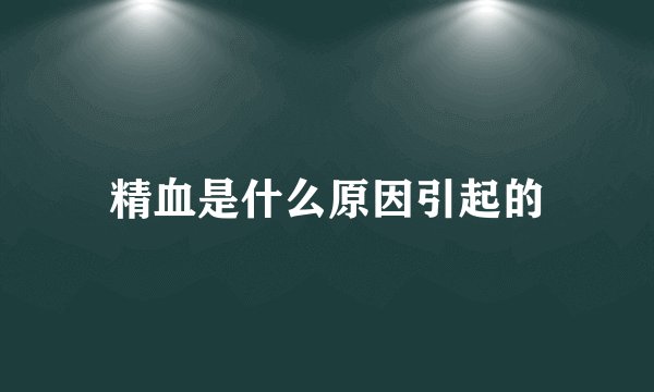 精血是什么原因引起的