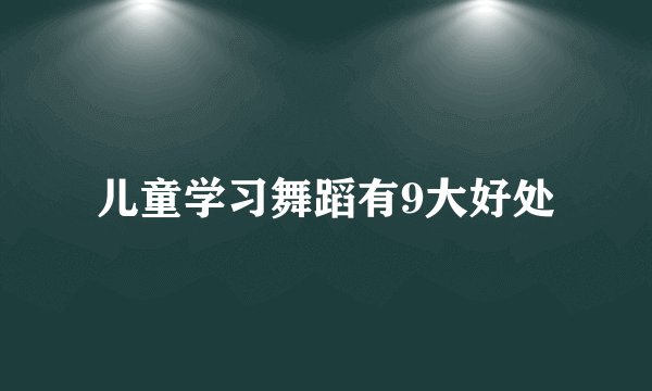 儿童学习舞蹈有9大好处