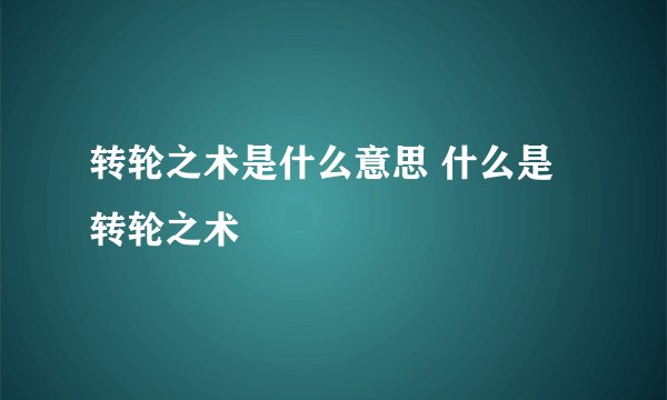 转轮之术是什么意思 什么是转轮之术
