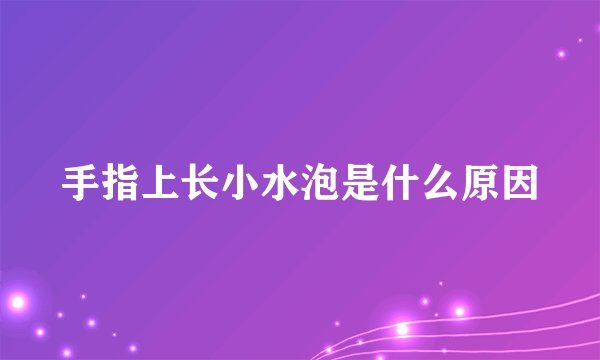 手指上长小水泡是什么原因