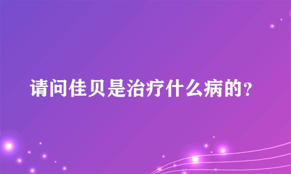 请问佳贝是治疗什么病的？