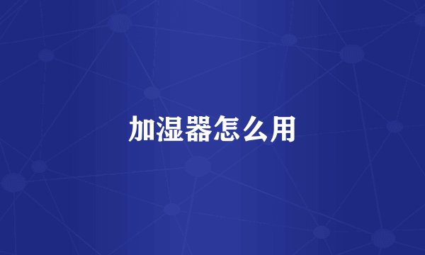 加湿器怎么用