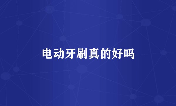 电动牙刷真的好吗