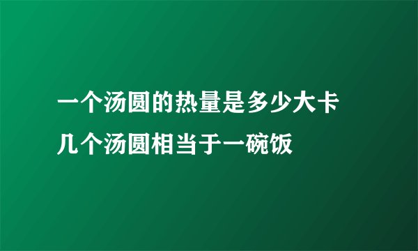 一个汤圆的热量是多少大卡 几个汤圆相当于一碗饭