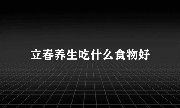 立春养生吃什么食物好