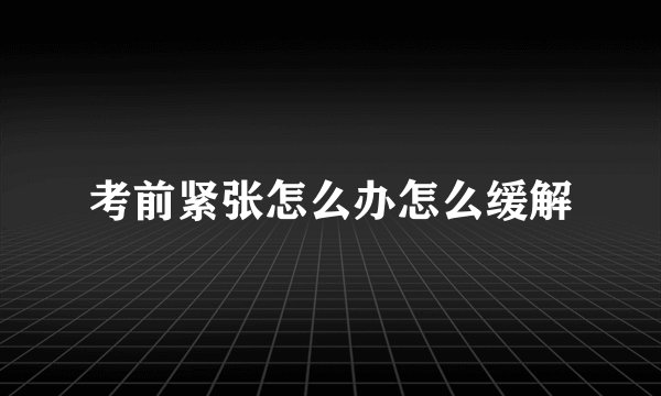 考前紧张怎么办怎么缓解