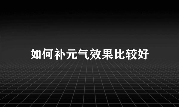 如何补元气效果比较好