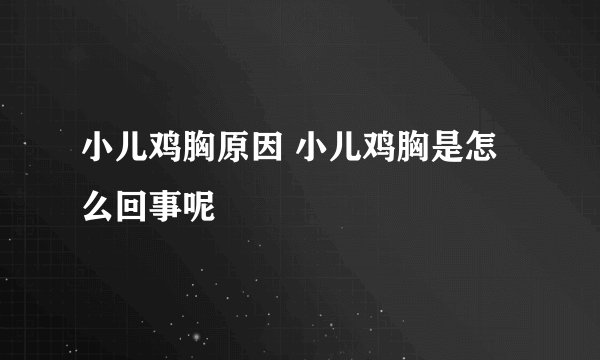 小儿鸡胸原因 小儿鸡胸是怎么回事呢