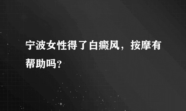 宁波女性得了白癜风，按摩有帮助吗？