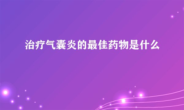 治疗气囊炎的最佳药物是什么