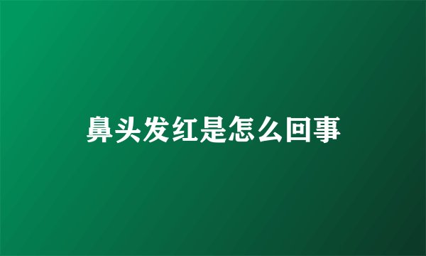 鼻头发红是怎么回事