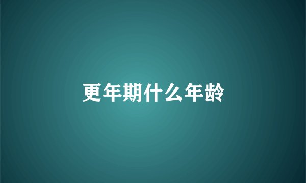 更年期什么年龄