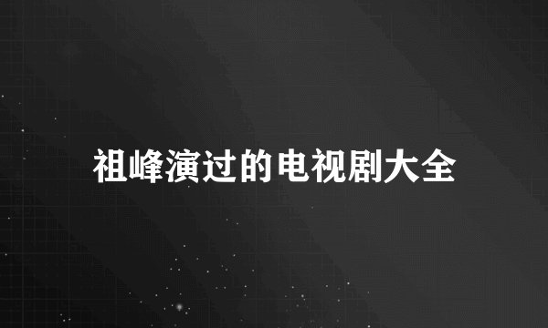 祖峰演过的电视剧大全
