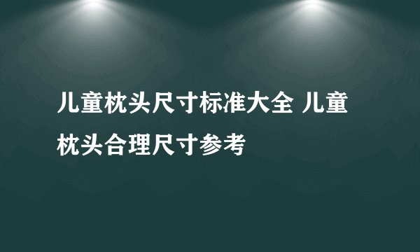 儿童枕头尺寸标准大全 儿童枕头合理尺寸参考