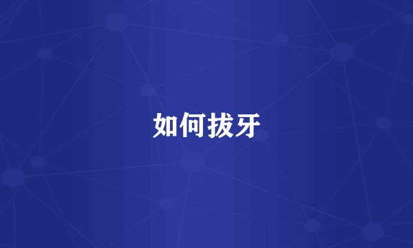 如何拔牙
