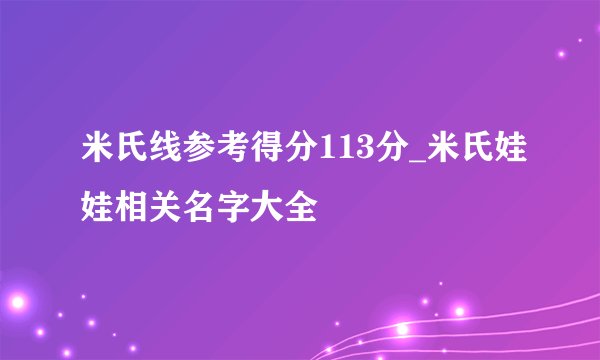 米氏线参考得分113分_米氏娃娃相关名字大全