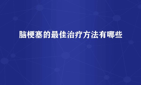 脑梗塞的最佳治疗方法有哪些