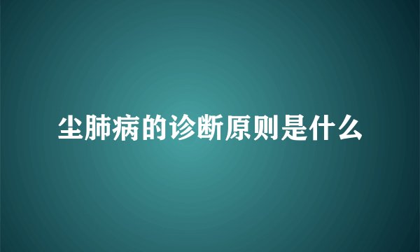 尘肺病的诊断原则是什么