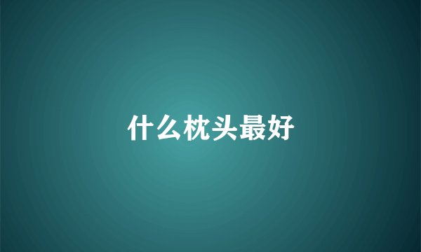 什么枕头最好