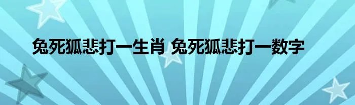 兔死狐悲打一生肖 兔死狐悲打一数字