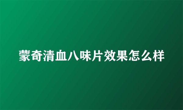 蒙奇清血八味片效果怎么样