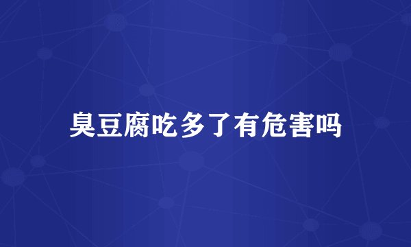 臭豆腐吃多了有危害吗